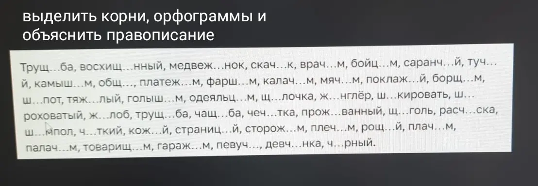 Мне нужно выделить корни, орфограммы и объяснить правописание в словах: трущ...ба, восхищ...нный и т.д.