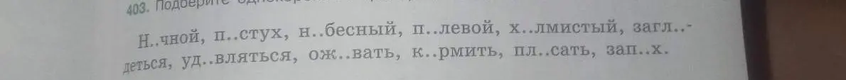 Подбери слова с пропущенными буквами в упражнении 403: «Н..чной, п..стух, н..бесный, п..левой, х..лмистый, загл..деться»
