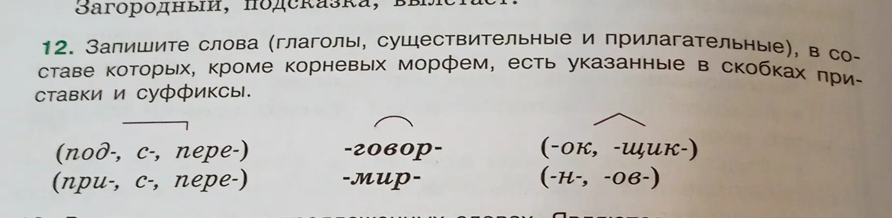 Предложи слова (глаголы, существительные и прилагательные), в составе которых, кроме корневых морфем, есть указанные в скобках приставки и суффиксы.