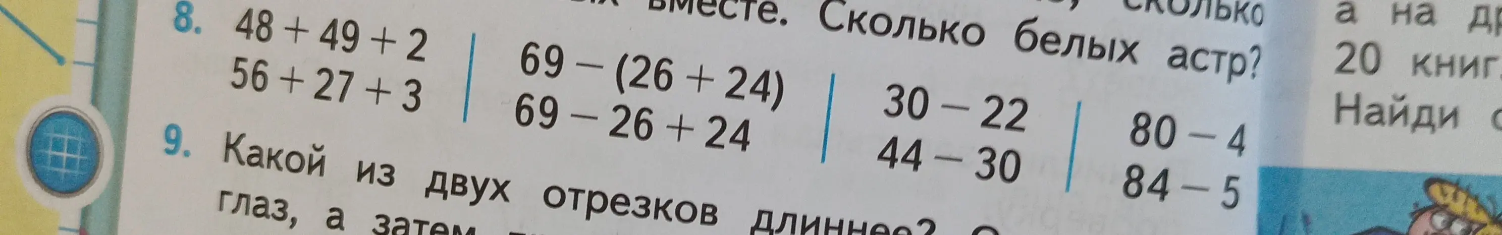 Ты просишь решить примеры: 48 + 49 + 2, 56 + 27 + 3, 69 - (26 + 24), 69 - 26 + 24, 30 - 22, 44 - 30, 80 - 4, 84 - 5. И также спрашиваешь какой из отрезков длиннее.