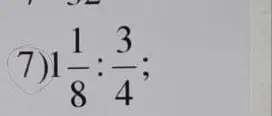Объясни, как решить пример 7) $1\frac{1}{8} : \frac{3}{4}$