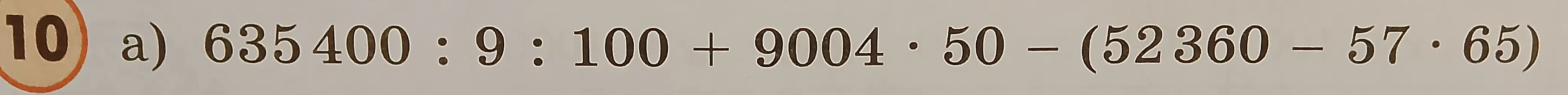 Реши выражение 635400 : 9 : 100 + 9004 * 50 – (52360 – 57 * 65)