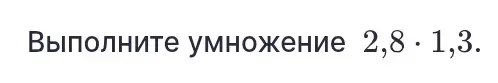 Выполни умножение 2,8 * 1,3