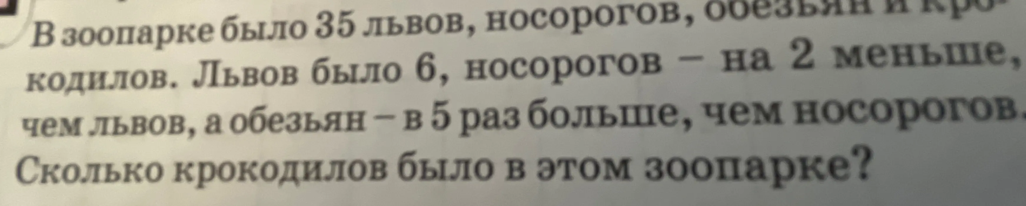 Посчитай, сколько крокодилов было в зоопарке, если всего было 35 животных, львов было 6, носорогов на 2 меньше, чем львов, а обезьян – в 5 раз больше, чем носорогов
