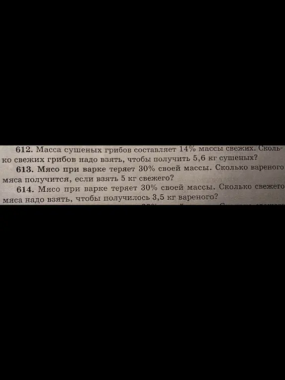 Помоги решить задачи про грибы и мясо: 612. Масса сушеных грибов составляет 14% массы свежих. Сколько свежих грибов надо взять, чтобы получить 5,6 кг сушеных?