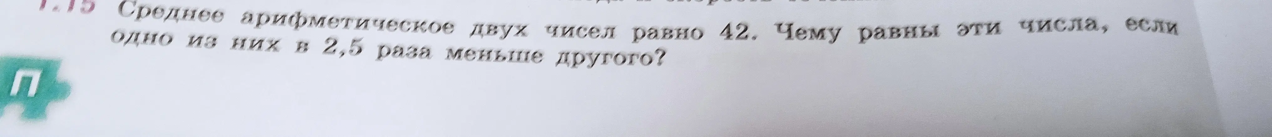 Вычисли два числа, если известно, что среднее арифметическое двух чисел равно 42, и одно из них в 2,5 раза меньше другого.