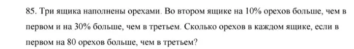 Помоги решить задачу: Три ящика наполнены орехами. Во втором ящике на 10% орехов больше, чем в первом. Сколько орехов в каждом ящике, если в первом на 80 орехов больше, чем в третьем?