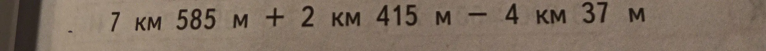 Вычисли 7 км 585 м + 2 км 415 м - 4 км 37 м