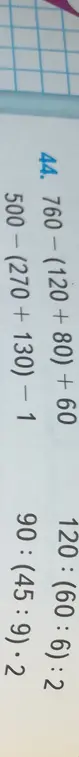 Вычисли значения выражений: 760-(120+80) + 60, 500-(270+130) - 1, 120:(60:6):2, 90:(45:9).2