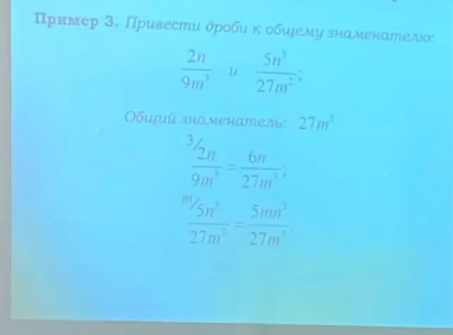 Приведи дроби 2n/9m³ и 5n³/27m² к общему знаменателю