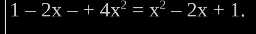 Реши уравнение 1 - 2x + 4x² = x² - 2x + 1