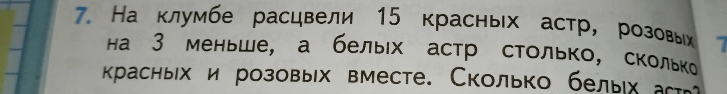 Сколько белых астр, если известно, что на клумбе расцвели 15 красных астр, розовых на 3 меньше, а белых астр столько, сколько красных и розовых вместе?