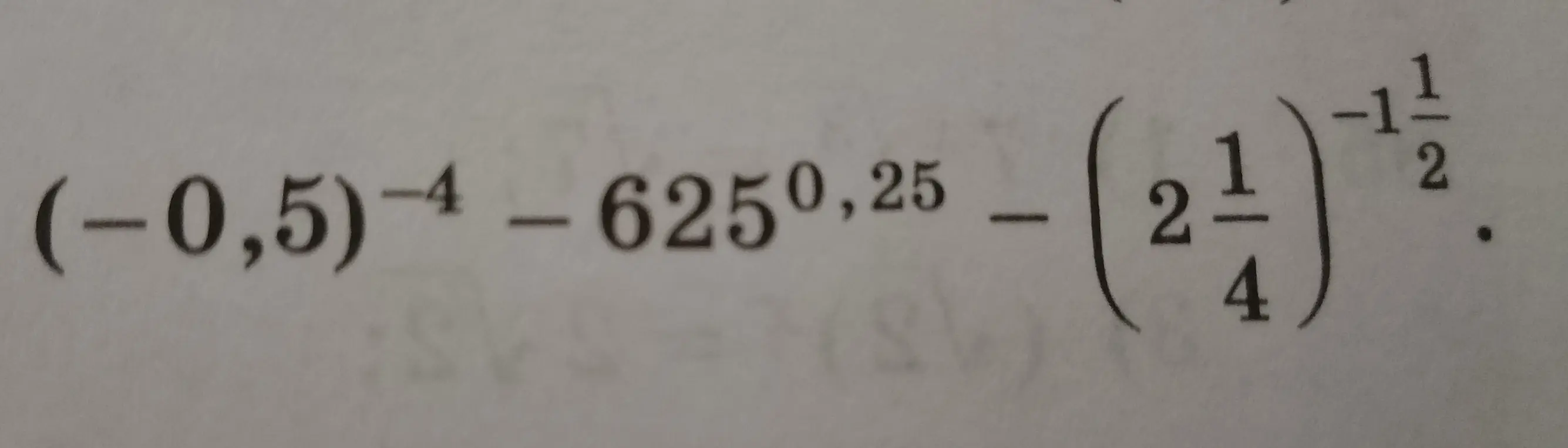 Вычисли значение выражения (-0,5)^(-4) - 625^(0,25) - (2 1/4)^(-1 1/2)