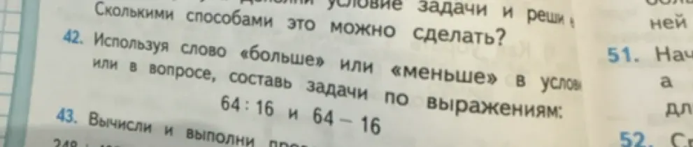 Предложи задачи, используя слово «больше» или «меньше» в условии или в вопросе, по выражениям: 64:16 и 64 - 16