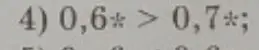 Какие числа можно вставить вместо звёздочек, чтобы неравенство 0,6* > 0,7* было верным?