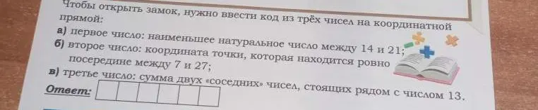 Ты просишь меня помочь тебе найти код из трёх чисел, чтобы открыть замок: первое число - наименьшее натуральное число между 14 и 21
