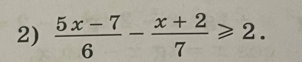 Как решить неравенство $\frac{5x-7}{6} - \frac{x+2}{7} \ge 2$