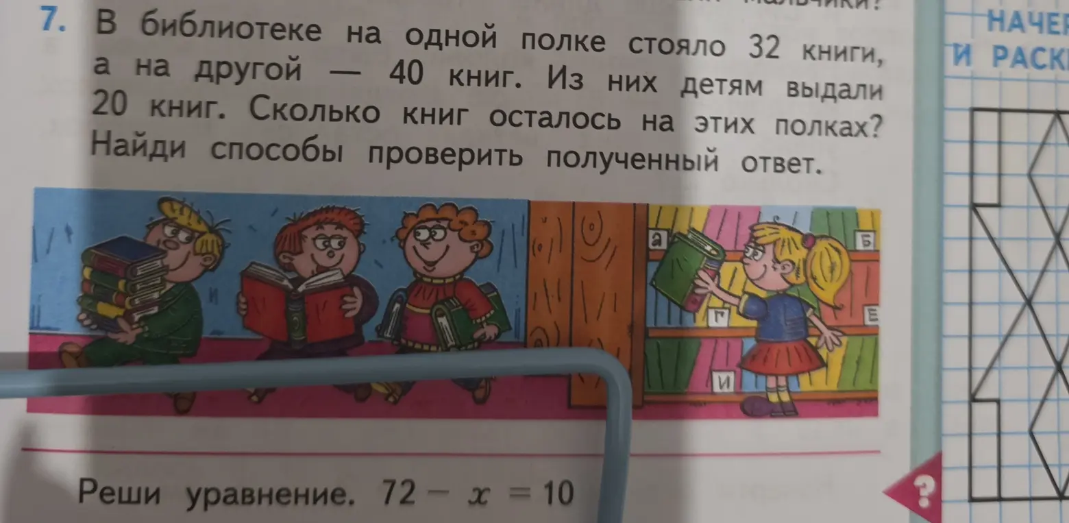 Реши задачу: в библиотеке на одной полке стояло 32 книги, а на другой 40 книг. Из них детям выдали 20 книг. Сколько книг осталось на этих полках? Найди способы проверить полученный ответ. Реши уравнение: 72 - x = 10