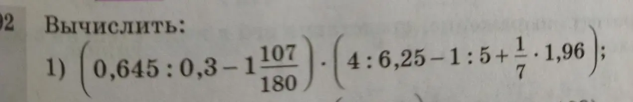 Вычисли выражение: (0,645: 0,3-1\frac{107}{180})*(4:6,25-1:5+\frac{1}{7}*1,96)