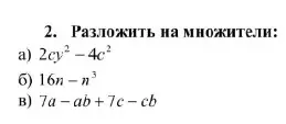Ты просишь разложить на множители выражения: a) 2cy²-4c², б) 16n-n³, в) 7a-ab+7c-cb
