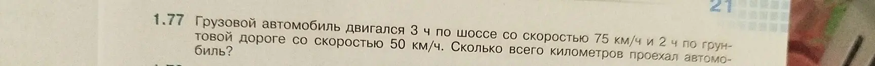 Ты просишь меня вычислить, сколько всего километров проехал автомобиль, если он двигался 3 часа по шоссе со скоростью 75 км/ч и 2 часа по грунтовой дороге со скоростью 50 км/ч.