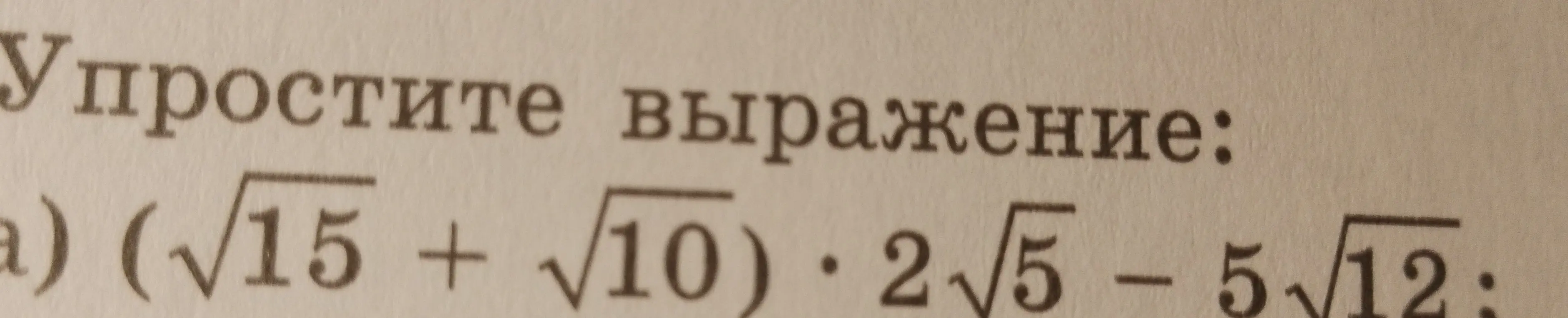 Ты просишь упростить выражение: $(\sqrt{15} + \sqrt{10}) \cdot 2\sqrt{5} - 5\sqrt{12}$