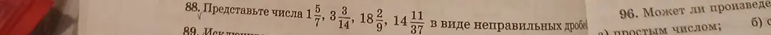 Ты просишь представить числа $1\frac{5}{7}$, $3\frac{3}{14}$, $18\frac{2}{9}$, $14\frac{11}{37}$ в виде неправильных дробей