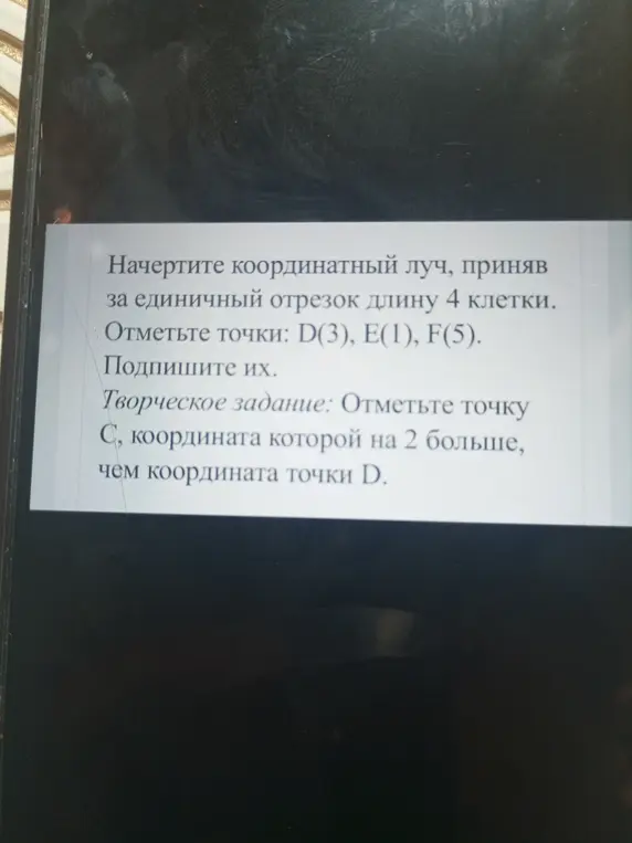 Начерти координатный луч, приняв за единичный отрезок длину 4 клетки и отметь точки D(3)
