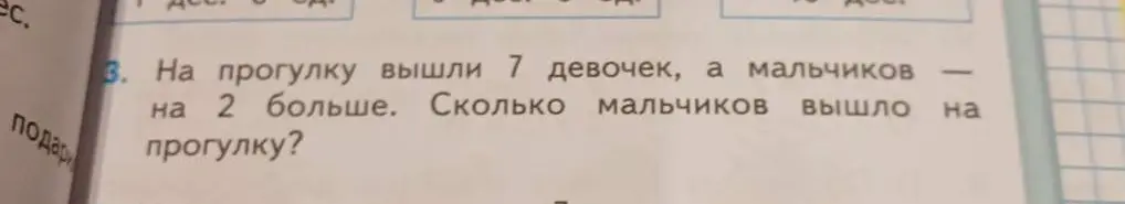 Ты просишь меня решить задачу: на прогулку вышли 7 девочек, а мальчиков на 2 больше. Сколько мальчиков вышло на прогулку?