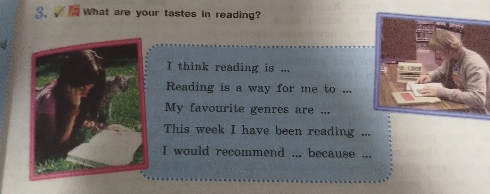 Расскажи о своих вкусах в чтении, дополнив фразы: "I think reading is", "Reading is a way for me to", "My favourite genres are", "This week I have been reading", "I would recommend... because"