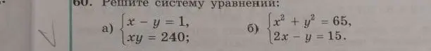 Ты просишь меня решить системы уравнений: a) { x - y = 1, xy = 240; б) { x² + y² = 65, 2x - y = 15.