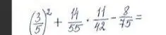 Вычисли значение выражения (3/5)
² + 11/55 * 11/42 - 8/75