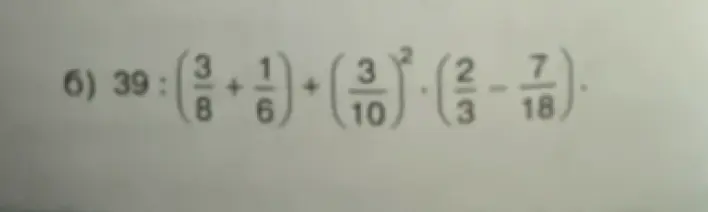 Реши пример 39 : (3/8 + 1/6) + (3/10)² * (2/3 - 7/18)