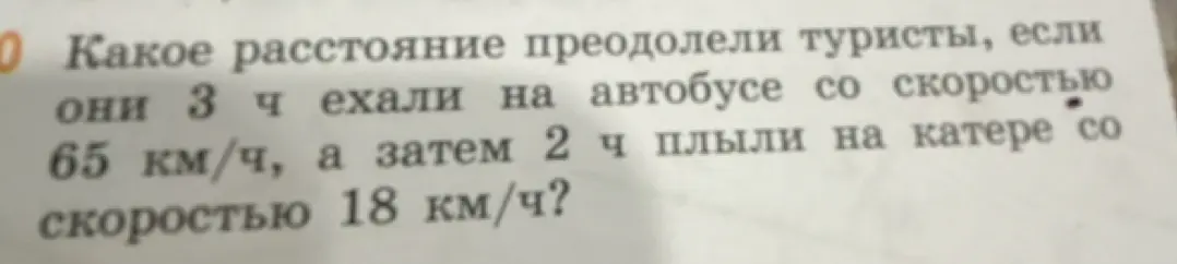 Можешь помочь найти, какое расстояние преодолели туристы, если они 3 часа ехали на автобусе со скоростью 65 км/ч, а затем 2 часа плыли на катере со скоростью 18 км/ч?