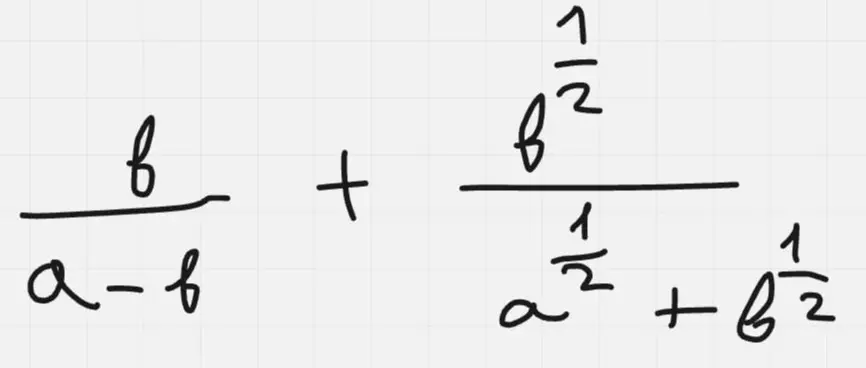 Можешь упростить выражение b/(a-b) + (b^(1/2))/(a^(1/2) + b^(1/2))?