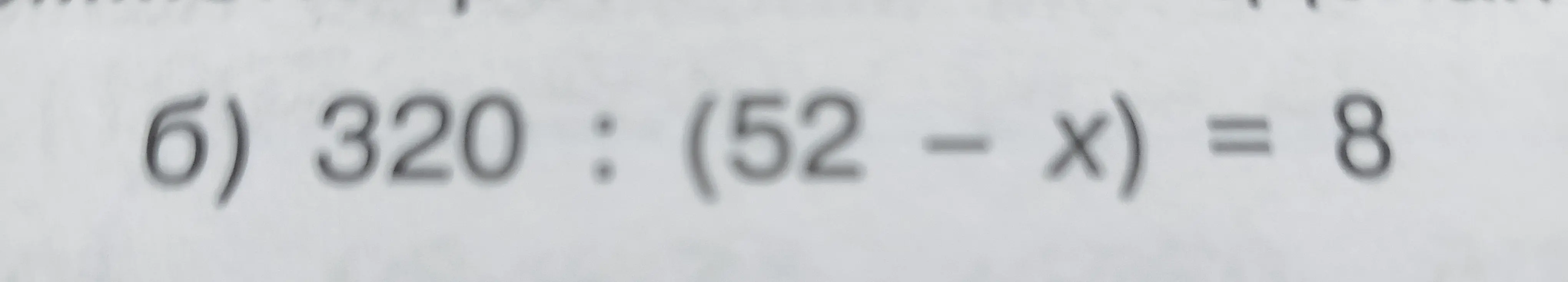 Реши уравнение 320 : (52 - x) = 8