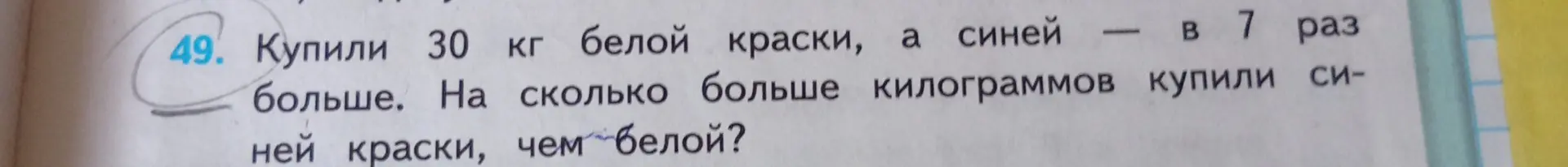 Реши задачу: Купили 30 кг белой краски, а синей – в 7 раз больше. На сколько больше килограммов купили синей краски, чем белой?