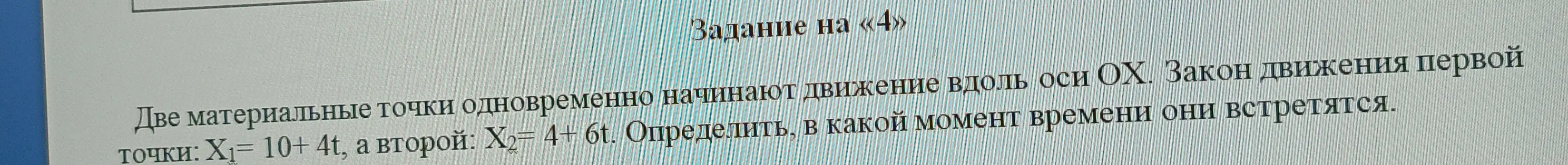Определи, в какой момент времени встретятся две материальные точки, движущиеся вдоль оси OX по законам X1= 10+ 4t и X2= 4+ 6t