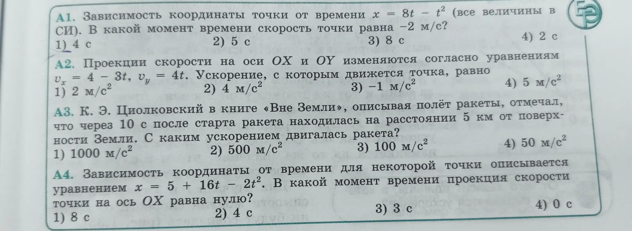 Ты просишь меня решить несколько задач по физике: A1) найти момент времени, когда скорость точки равна -2 м/с, если зависимость координаты от времени задана уравнением x = 8t - t², A2) определить ускорение точки, если проекции скорости на оси OX и OY изменяются согласно уравнениям vx = 4 - 3t, vy = 4t, A3) вычислить ускорение ракеты, если через 10 с после старта она находилась на расстоянии 5 км от поверхности Земли, A4) определить момент времени, когда проекция скорости точки на ось OX равна нулю, если зависимость координаты от времени описывается уравнением x = 5 + 16t - 2t².