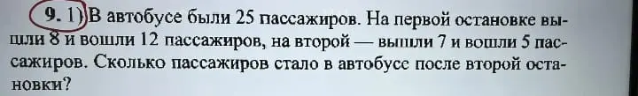 Помоги решить задачу: в автобусе было 25 пассажиров, на первой остановке вышли 8 и вошли 12 пассажиров, на второй вышли 7 и вошли 5 пассажиров. Сколько пассажиров стало в автобусе после второй остановки?