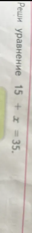 Реши уравнение 15 + x = 35