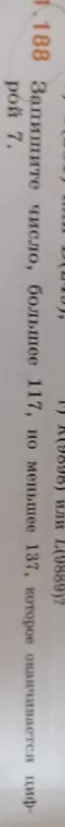 Определи, какое число больше: (9898) или (9889)? Запиши число, большее 117, но меньшее 137, которое оканчивается цифрой 7.