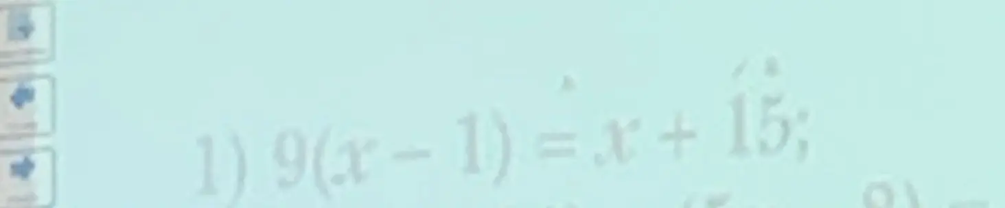Помоги решить уравнение 9(x-1) = x + 15