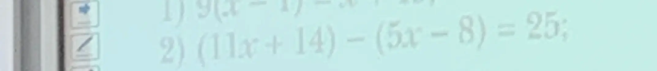 Помоги решить уравнение (11x+14) - (5x - 8) = 25