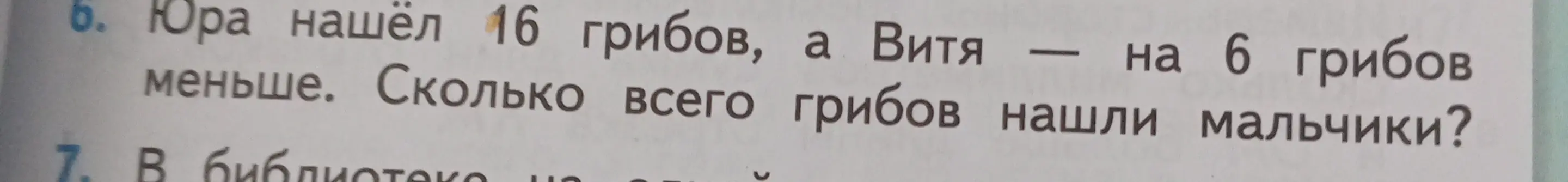 Ты просишь меня решить задачу: Юра нашёл 16 грибов, а Витя — на 6 грибов меньше. Сколько всего грибов нашли мальчики?