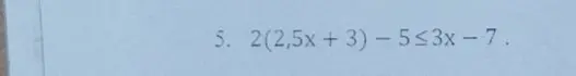 Реши неравенство 2(2.5x + 3) - 5 ≤ 3x - 7