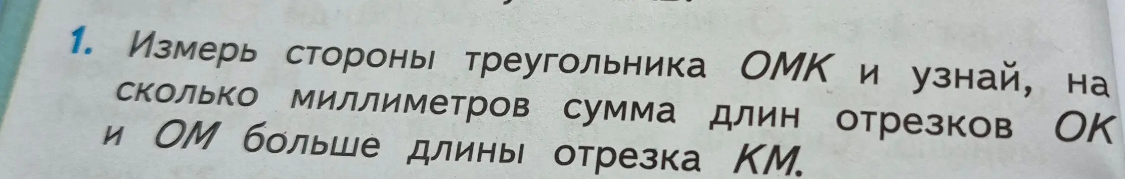 Измерь стороны треугольника ОМК и узнай, на сколько миллиметров сумма длин отрезков ОК и ОМ больше длины отрезка КМ.