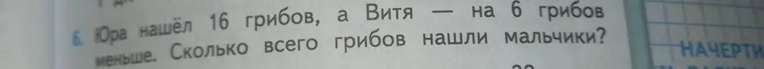 Можешь ли ты решить задачу: Юра нашёл 16 грибов, а Витя на 6 грибов меньше. Сколько всего грибов нашли мальчики?