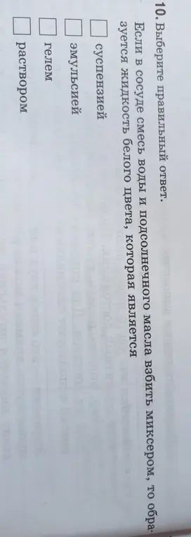 Выбери правильный ответ. Если в сосуде смесь воды и подсолнечного масла взбить миксером, то образуется жидкость белого цвета, которая является суспензией.