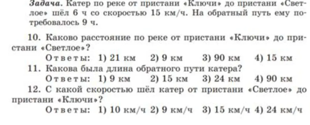 Реши задачу: катер шёл 6 часов со скоростью 15 км/ч. На обратный путь потребовалось 9 ч. Каково расстояние между пристанями? Какова длина обратного пути? С какой скоростью шёл катер обратно?